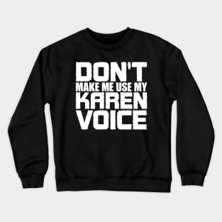 Don't Make Me Use My Karen Voice Crewneck Sweatshirt